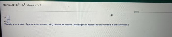 Minimize Q 6x 2y Where X Y 8 Xe Y Simplify Your Answer Type An Exact Answer Using Radicals As Needed Use Integ 1