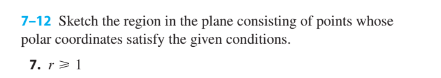 7 12 Sketch The Region In The Plane Consisting Of Points Whose Polar Coordinates Satisfy The Given Conditions 7 R 1 1