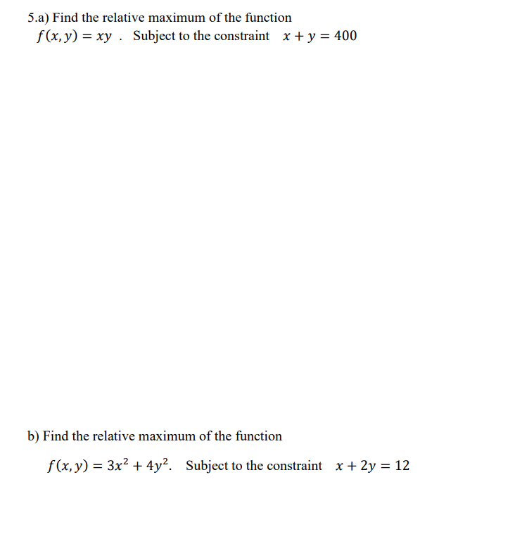 5 A Find The Relative Maximum Of The Function F X Y Xy Subject To The Constraint X Y 400 B Find The Relative 1