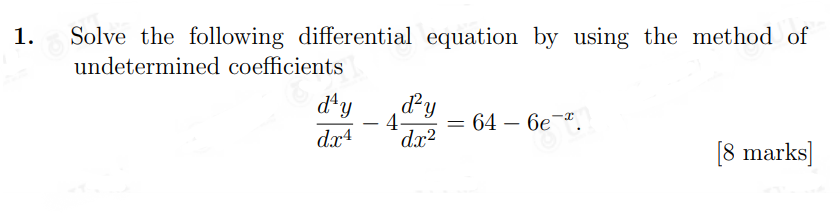 1 Solve The Following Differential Equation By Using The Method Of Undetermined Coefficients D Y Dx4 4 64 6e A D 1