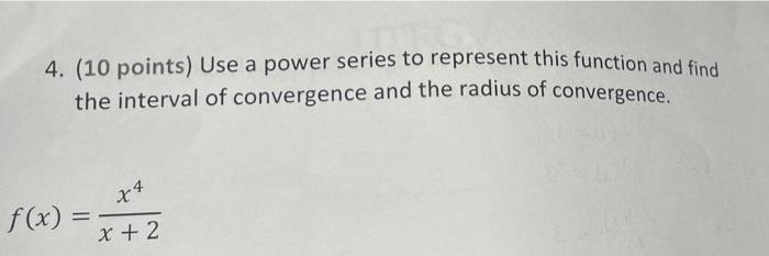 4 10 Points Use A Power Series To Represent This Function And Find The Interval Of Convergence And The Radius Of Conv 1