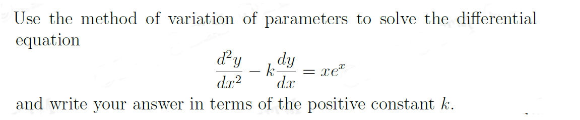 Use The Method Of Variation Of Parameters To Solve The Differential Equation D Y Dy K Dx Dx And Write Your Answer 1