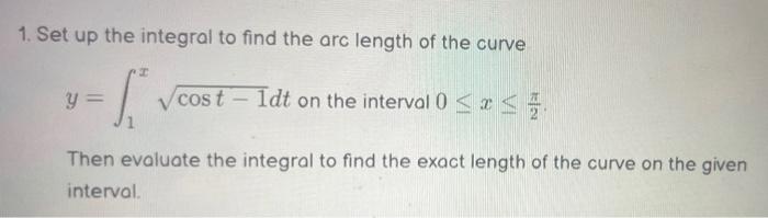 1 Set Up The Integral To Find The Arc Length Of The Curve Cost Idt Cost 1dt On The Interval 0 X Y Then Evaluat 1