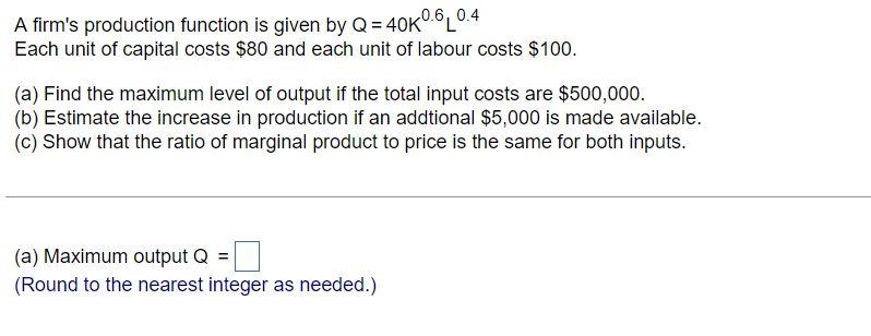 A Firm S Production Function Is Given By Q 40k0 6l0 4 Each Unit Of Capital Costs 80 And Each Unit Of Labour Costs 10 1