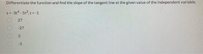 Differentiate The Function And Find The Slope Of The Tangent Line At The Given Value Of The Independent Variable S 3t4 1
