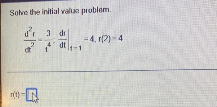 Solve The Initial Value Problem D R 2 Dt T R T 3 Dr 4 Dt It 1 4 R 2 4 1