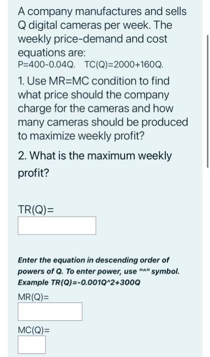 A Company Manufactures And Sells Q Digital Cameras Per Week The Weekly Price Demand And Cost Equations Are P 400 0 04q 1