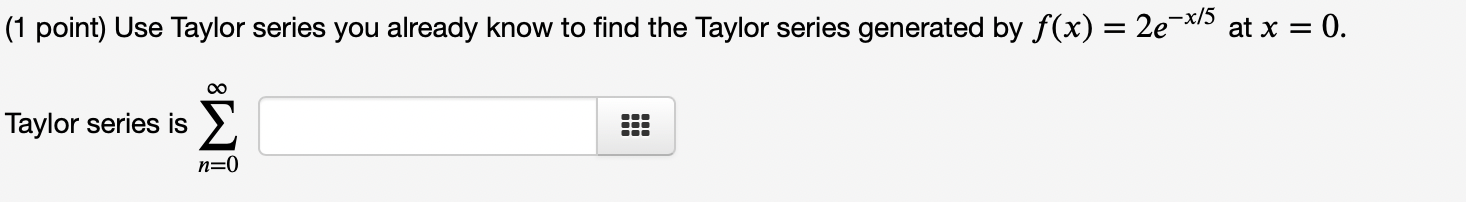 1 Point Use Taylor Series You Already Know To Find The Taylor Series Generated By F X 2e X 5 At X 0 Taylor Serie 1