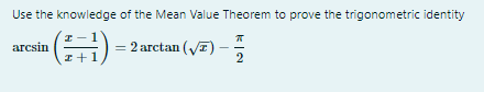 Use The Knowledge Of The Mean Value Theorem To Prove The Trigonometric Identity 1 2arctan Vf Arcsin 2 1