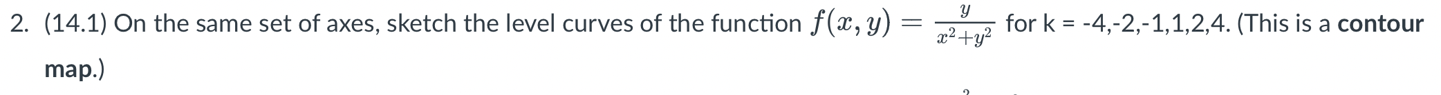 On The Same Set Of Axes Sketch The Level Curves Of The Function F X Y Y X 2 Y 2 For K 4 2 1 1 2 4 Thi 1