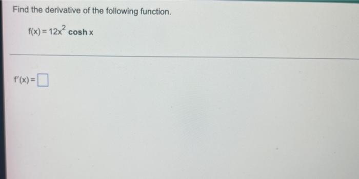 Find The Derivative Of The Following Function 12x Cosh X F X 1 F X 1