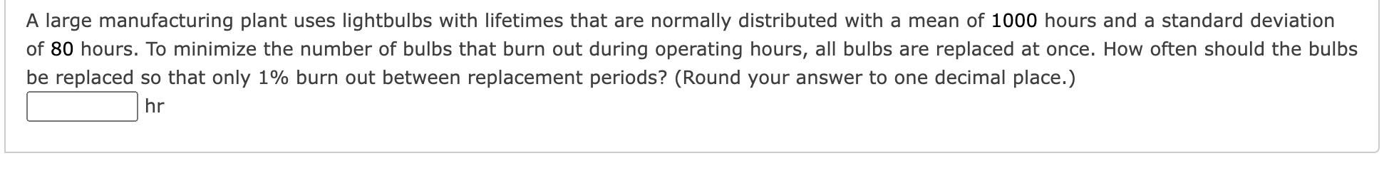 A Large Manufacturing Plant Uses Lightbulbs With Lifetimes That Are Normally Distributed With A Mean Of 1000 Hours And A 1