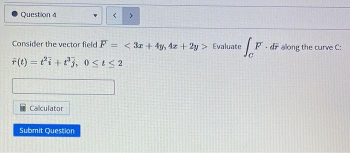 Question 4 Consider The Vector Field F 3x 4y 4x 2y Evaluate F T T I T J 0 T 2 Calculator Submit Ques 1