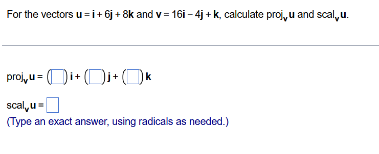 For The Vectors U I 6j 8k And V 16i 4j K Calculate Proj U And Scalu Proj U I J K Scalu Type An Exact 1