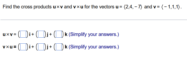 Find The Cross Products Uxv And Vxu For The Vectors U 2 4 7 And V 1 1 1 Uxv I J J K Simplify Your Answers 1