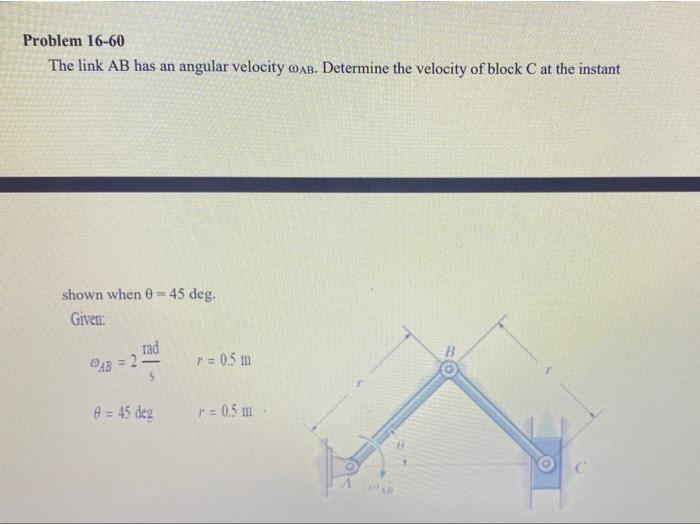Problem 16 60 The Link Ab Has An Angular Velocity Ab Determine The Velocity Of Block C At The Instant Shown When 0 45 1