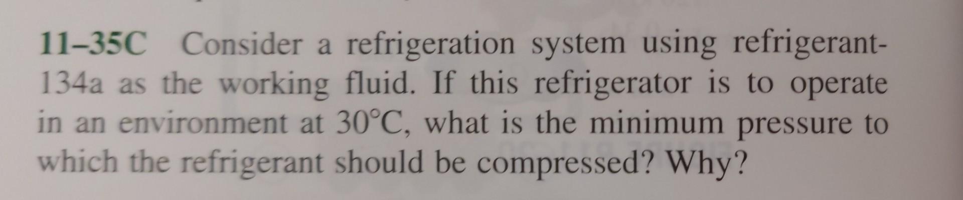 11 35c Consider A Refrigeration System Using Refrigerant 134a As The Working Fluid If This Refrigerator Is To Operate 1