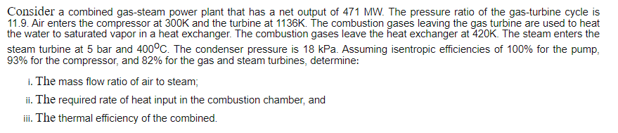 Consider A Combined Gas Steam Power Plant That Has A Net Output Of 471 Mw The Pressure Ratio Of The Gas Turbine Cycle I 1