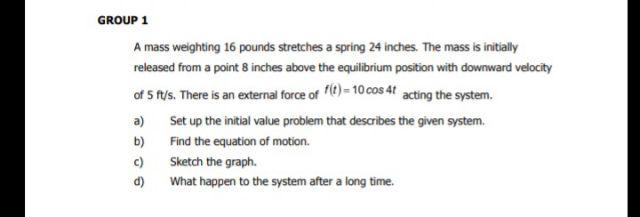 Group 1 A Mass Weighting 16 Pounds Stretches A Spring 24 Inches The Mass Is Initially Released From A Point 8 Inches Ab 1