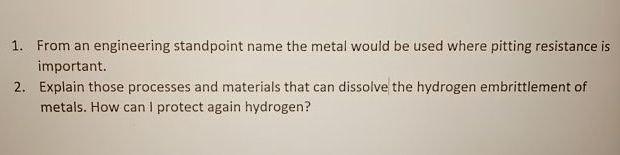 1 From An Engineering Standpoint Name The Metal Would Be Used Where Pitting Resistance Is Important 2 Explain Those P 1