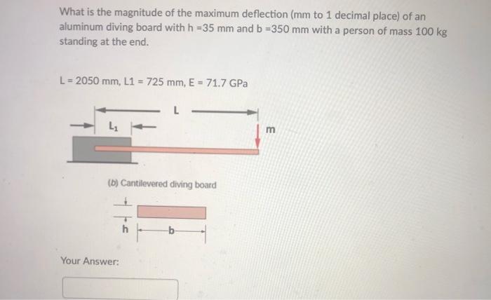 What Is The Magnitude Of The Maximum Deflection Mm To 1 Decimal Place Of An Aluminum Diving Board With H 35 Mm And B 1