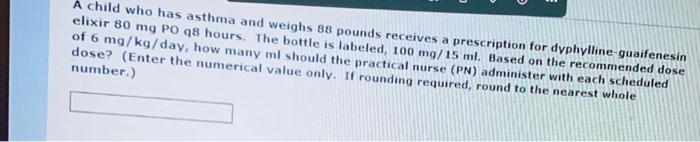 A Child Who Has Asthma And Weighs 88 Pounds Receives A Prescription For Dyphylline Guaifenesin Elixir 80 Mg Po 48 Hours 1