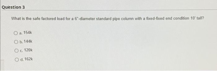 Question 3 What Is The Safe Factored Load For A 6 Diameter Standard Pipe Column With A Fixed Fixed End Condition 10 Ta 1
