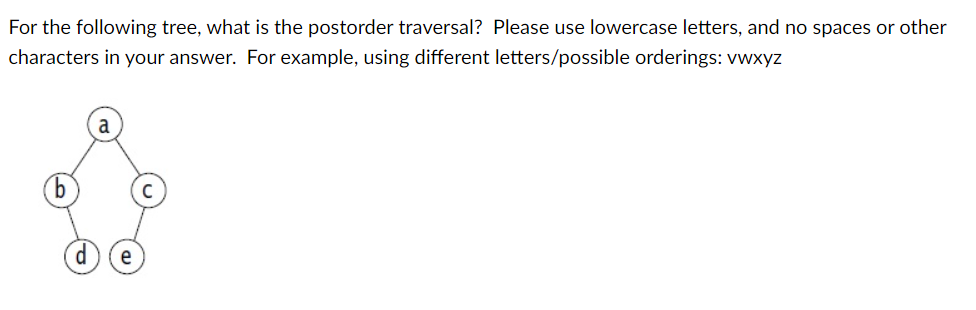 For The Following Tree What Is The Postorder Traversal Please Use Lowercase Letters And No Spaces Or Other Characters 1