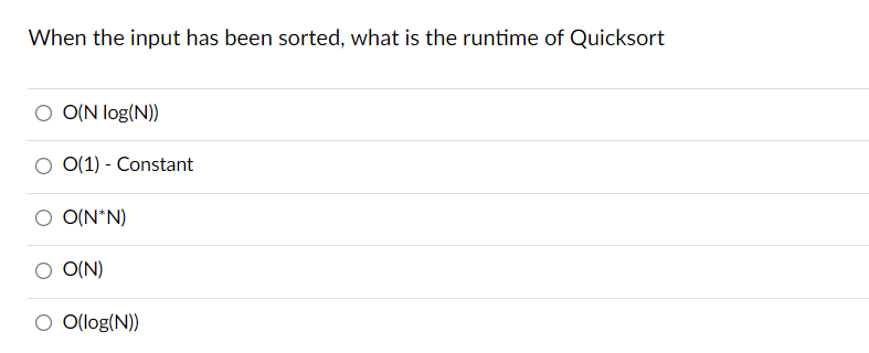 When The Input Has Been Sorted What Is The Runtime Of Quicksort O O N Log N O 1 Constant O N N O N O O Log N 1