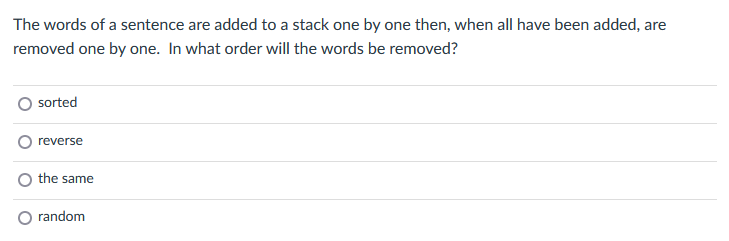 The Words Of A Sentence Are Added To A Stack One By One Then When All Have Been Added Are Removed One By One In What 1