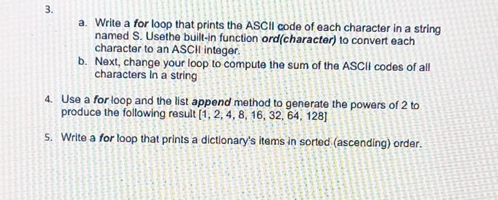 3 A Write A For Loop That Prints The Ascii Code Of Each Character In A String Named S Usethe Built In Function Ord Ch 1
