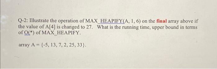 Q 2 Illustrate The Operation Of Max Heapify A 1 6 On The Final Array Above If The Value Of A 4 Is Changed To 27 Wh 1