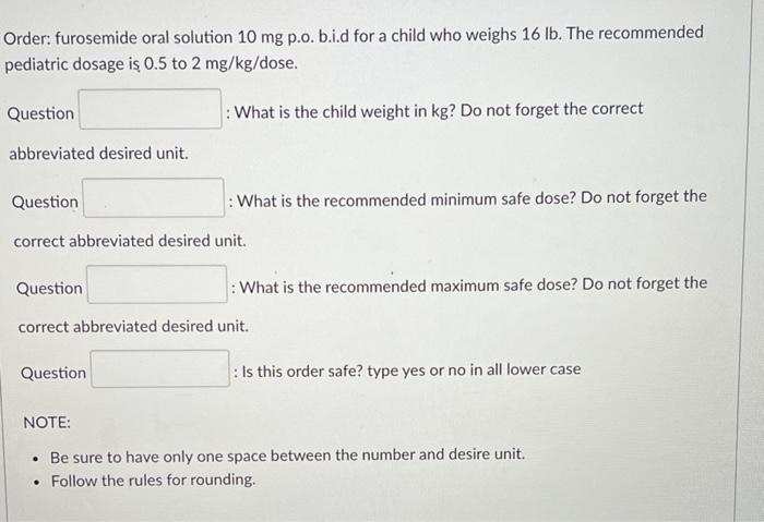 Order Furosemide Oral Solution 10 Mg P O B I D For A Child Who Weighs 16 Lb The Recommended Pediatric Dosage Is 0 5 T 1