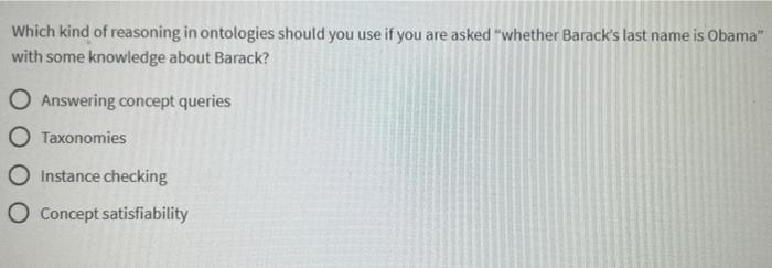 Which Kind Of Reasoning In Ontologies Should You Use If You Are Asked Whether Barack S Last Name Is Obama With Some Kn 1