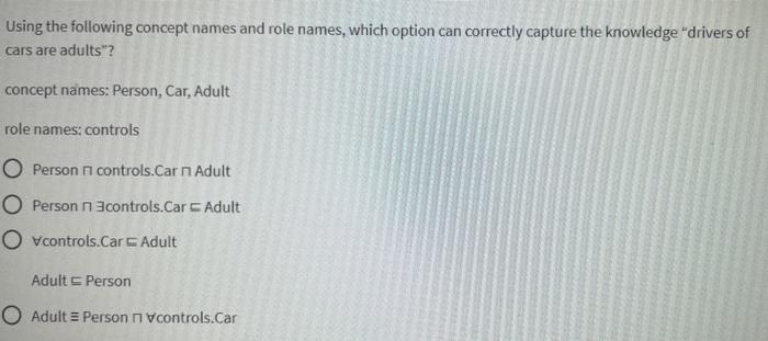 Using The Following Concept Names And Role Names Which Option Can Correctly Capture The Knowledge Drivers Of Cars Are 1