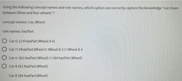 Using The Following Concept Names And Role Names Which Option Can Correctly Capture The Knowledge Cars Have Between Th 1