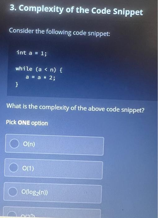 3 Complexity Of The Code Snippet Consider The Following Code Snippet Int A 1 While A N A A 2 What Is The 1