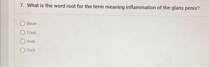 7 What Is The Word Root For The Term Meaning Inflammation Of The Glans Penis Balan O Crypt O Andr Orch 1
