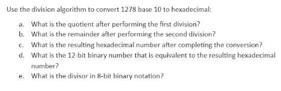 Use The Division Algorithm To Convert 1278 Base 10 To Hexadecimal A What Is The Quotient After Performing The First Di 1