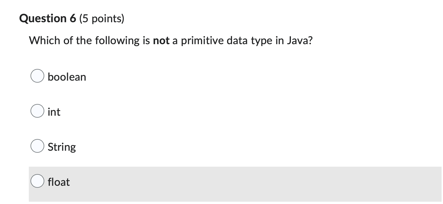 Question 6 5 Points Which Of The Following Is Not A Primitive Data Type In Java Boolean O Int String Float Question 1