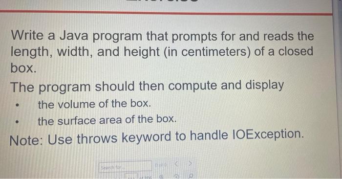 Write A Java Program That Prompts For And Reads The Length Width And Height In Centimeters Of A Closed Box The Prog 1