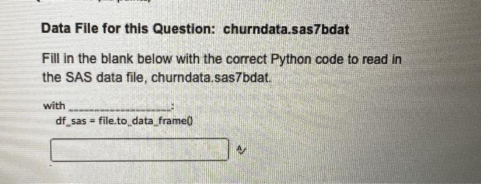Data File For This Question Churndata Sas7bdat Fill In The Blank Below With The Correct Python Code To Read In The Sas 1