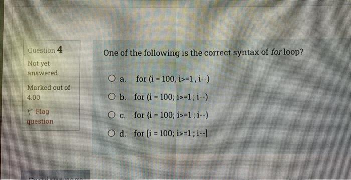 Question 4 Not Yet Answered Marked Out Of 4 00 Flag Question One Of The Following Is The Correct Syntax Of For Loop O 1