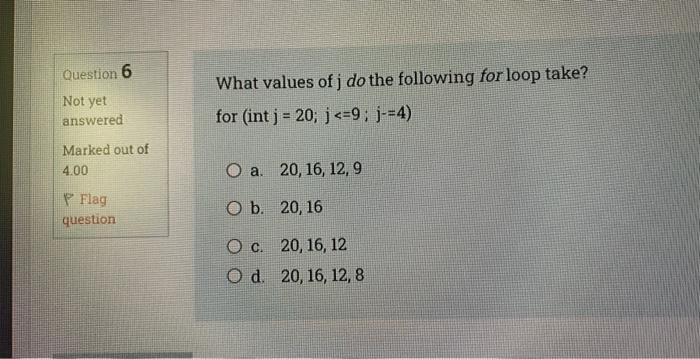 Question 6 Not Yet Answered Marked Out Of 4 00 Flag Question What Values Of J Do The Following For Loop Take For Int J 1