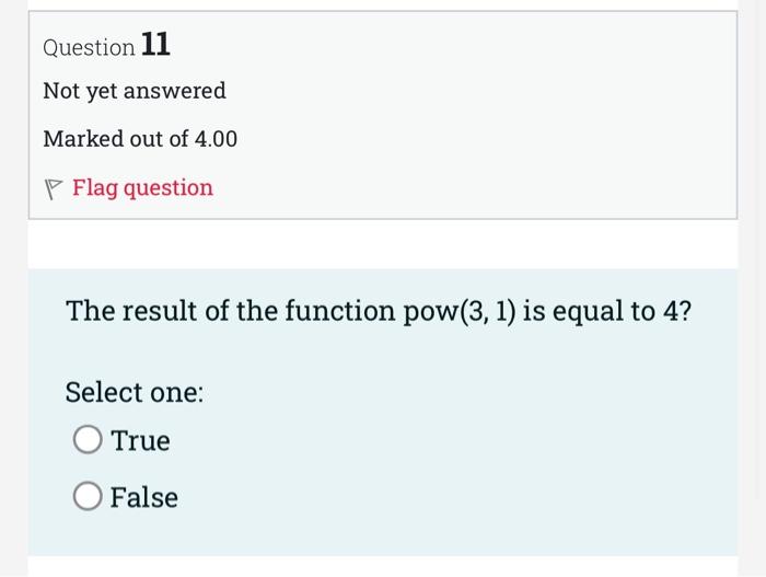 Question 11 Not Yet Answered Marked Out Of 4 00 P Flag Question The Result Of The Function Pow 3 1 Is Equal To 4 Sele 1