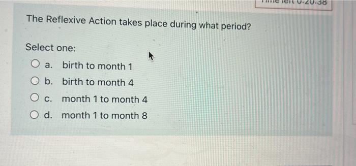Ieitu Zu 30 The Reflexive Action Takes Place During What Period Select One O A Birth To Month 1 O B Birth To Month 4 1