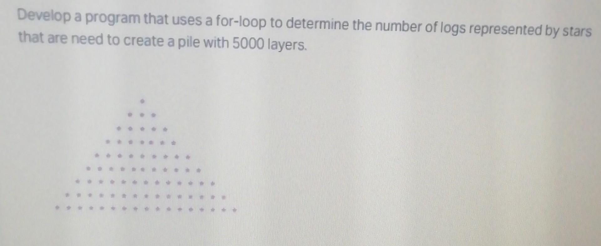 Develop A Program That Uses A For Loop To Determine The Number Of Logs Represented By Stars That Are Need To Create A Pi 1