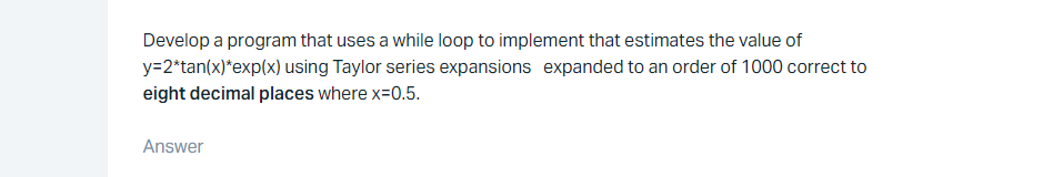 Develop A Program That Uses A While Loop To Implement That Estimates The Value Of Y 2 Tan X Exp X Using Taylor Series 1