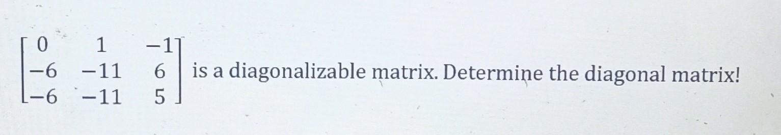 1 1 0 1 6 11 6 11 Is A Diagonalizable Matrix Determine The Diagonal Matrix 6 5 1