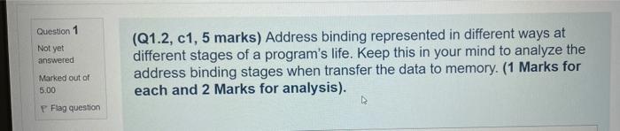 Question 1 Not Yet Answered Marked Out Of 5 00 P Flag Question Q1 2 C1 5 Marks Address Binding Represented In Differ 1
